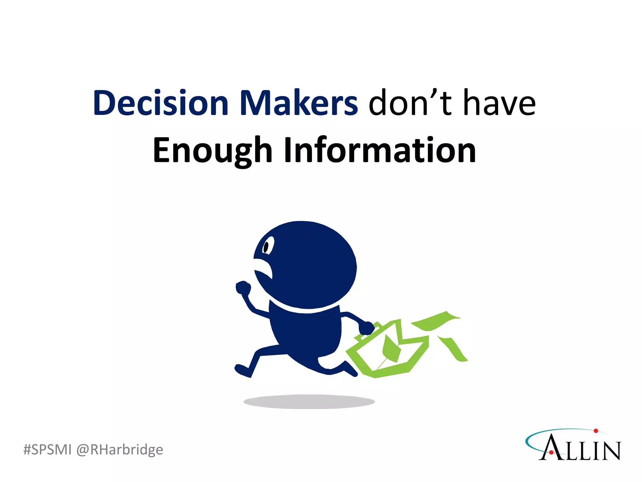 #SPSMI @RHarbridge
Decision Makers don’t have
Enough Information
 