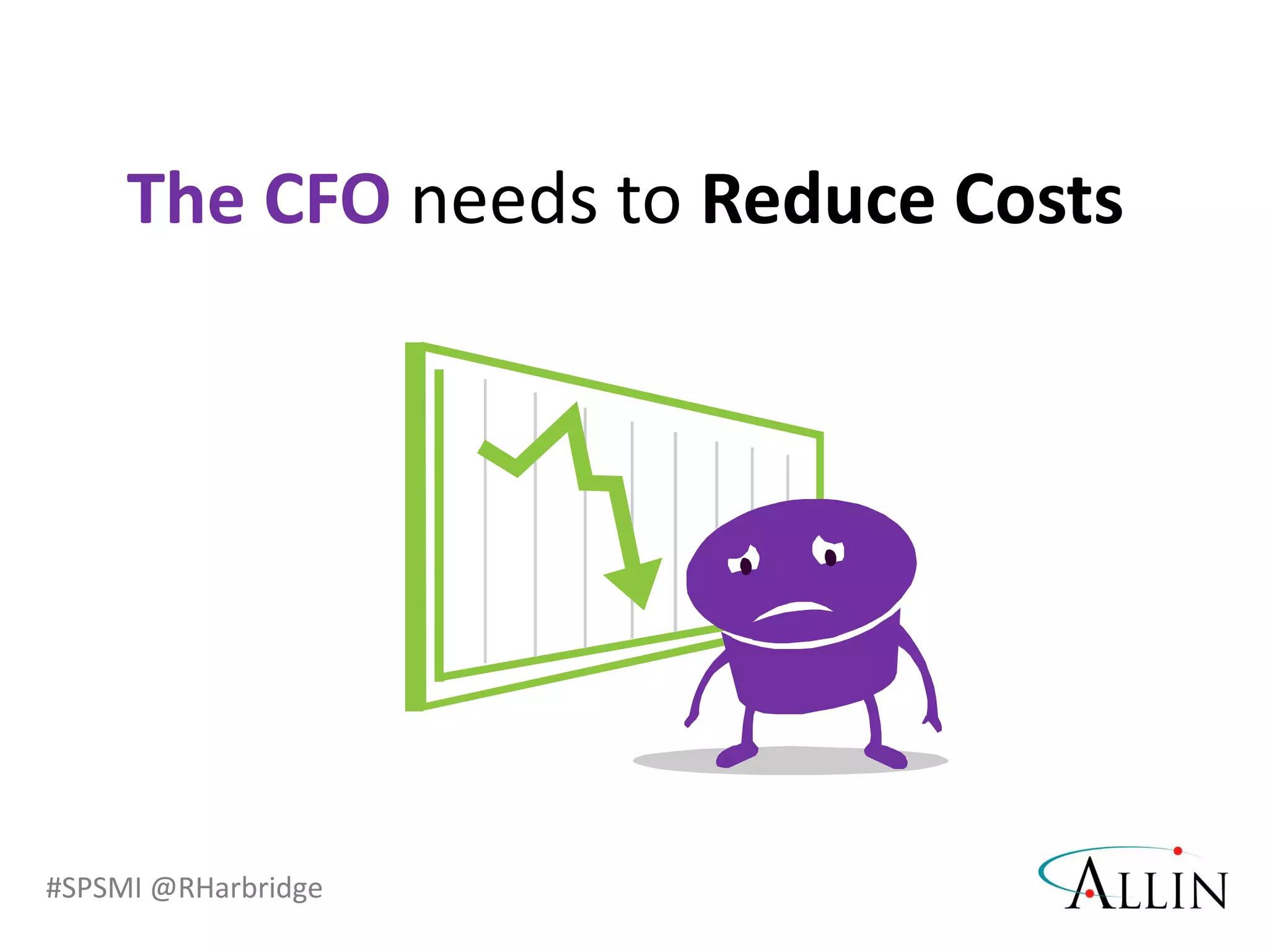#SPSMI @RHarbridge
The CFO needs to Reduce Costs
 