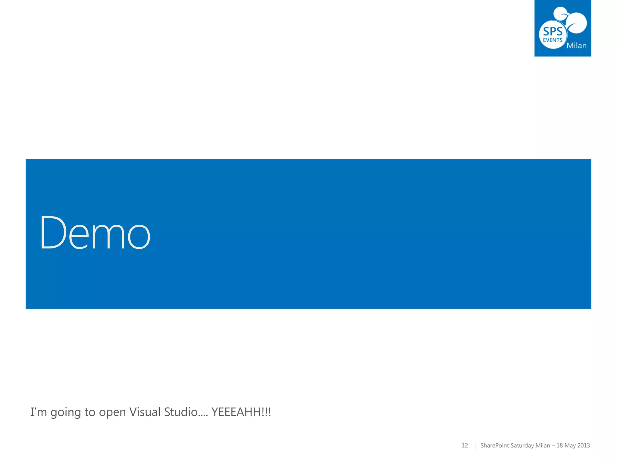 12 | SharePoint Saturday Milan – 18 May 2013
I’m going to open Visual Studio.... YEEEAHH!!!
 