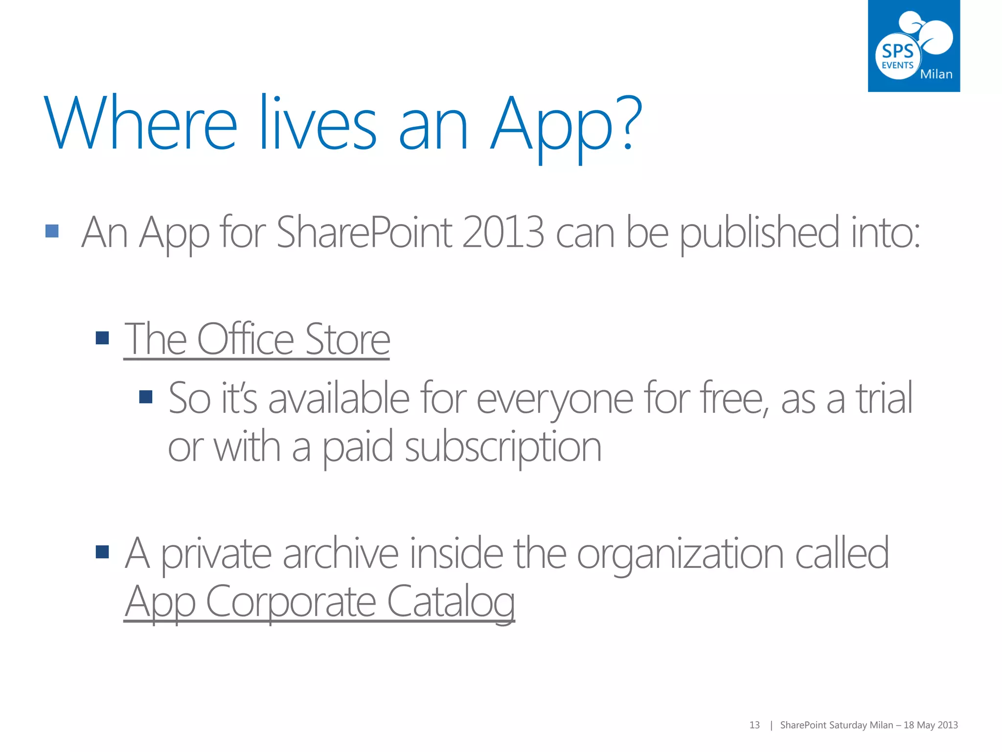 13 | SharePoint Saturday Milan – 18 May 201313 | SharePoint Saturday Milan – 18 May 2013
Where lives an App?




 