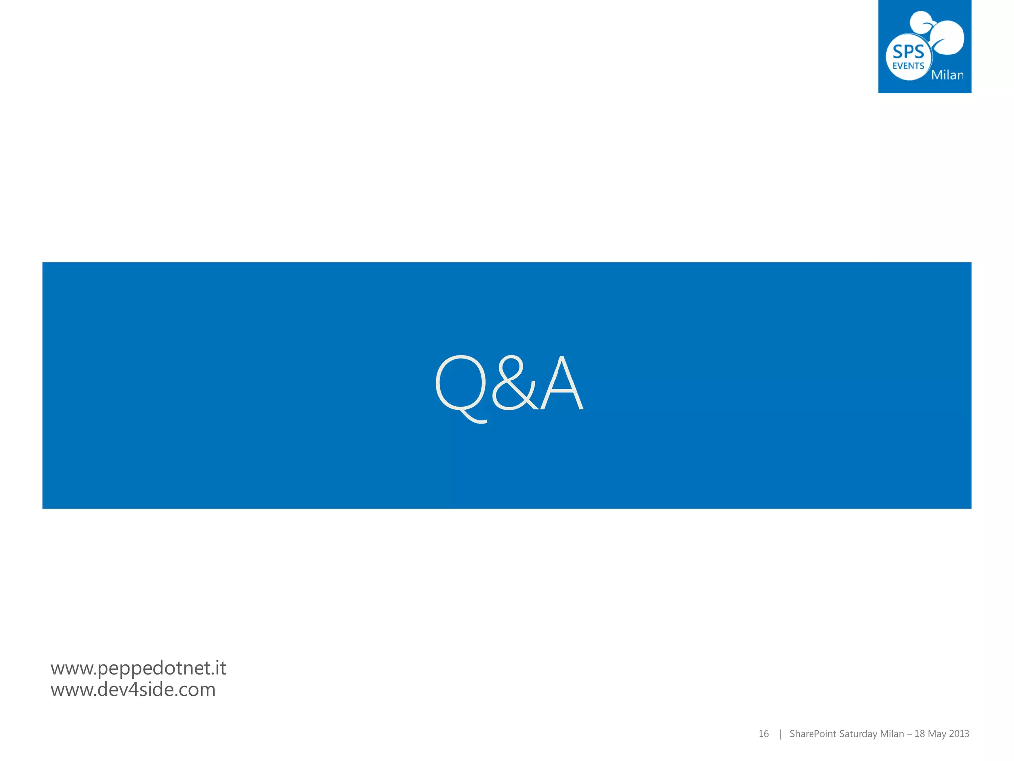 16 | SharePoint Saturday Milan – 18 May 2013
www.peppedotnet.it
www.dev4side.com
 