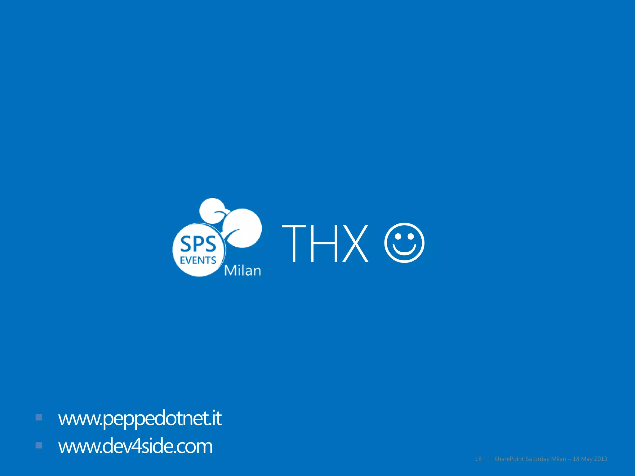 18 | SharePoint Saturday Milan – 18 May 2013
THX 
 www.peppedotnet.it
 www.dev4side.com
 