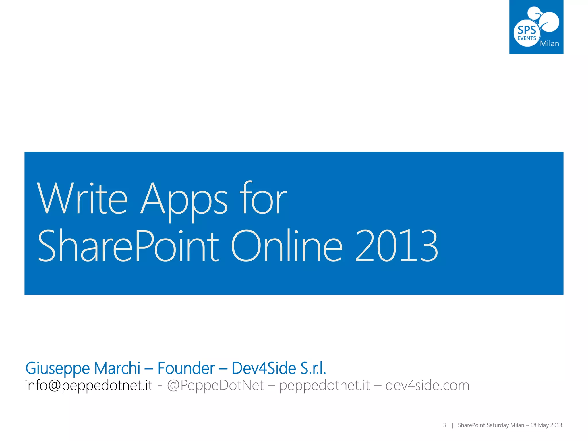 3 | SharePoint Saturday Milan – 18 May 2013
Giuseppe Marchi – Founder – Dev4Side S.r.l.
info@peppedotnet.it
 