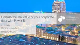 SharePoint Saturday
New Hampshire
October 24th 2015
SharePoint Saturday
New Hampshire
Unleash the real value of your corporate
data with Power BI
Luc Labelle
Owner and consultant
 