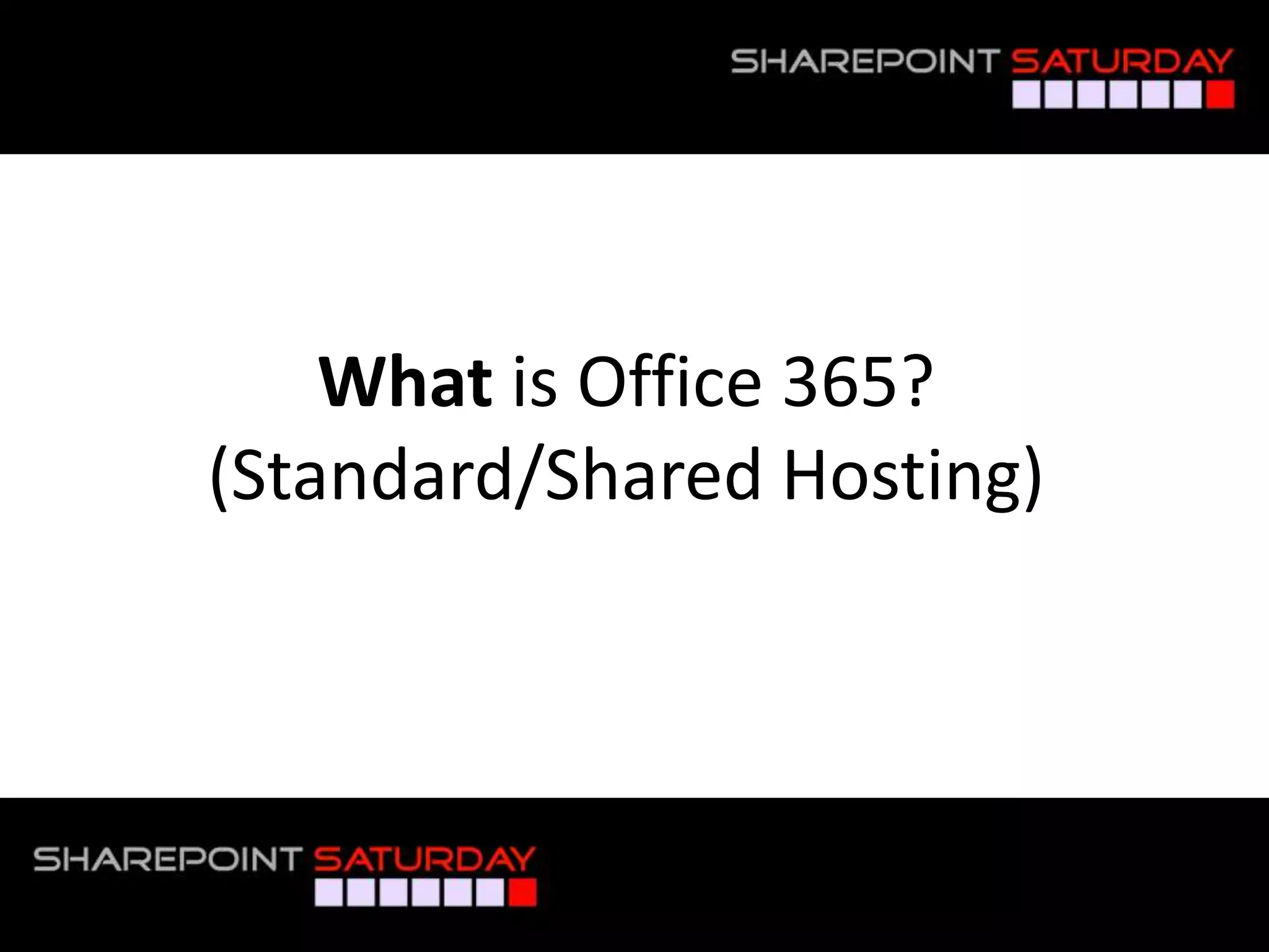 What is Office 365?
          (Standard/Shared Hosting)




#SPSNOLA @RHarbridge
 