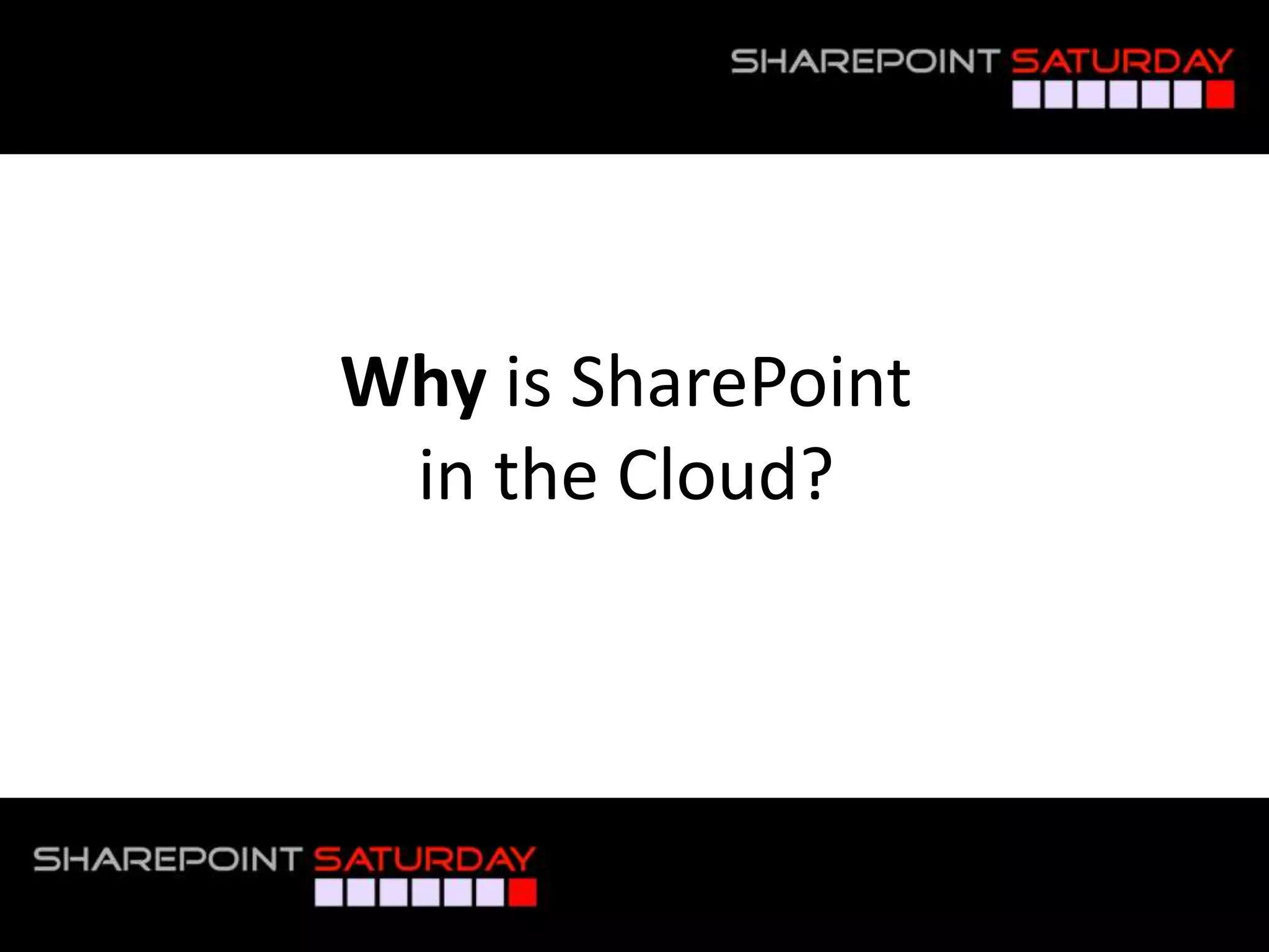 Why is SharePoint
                   in the Cloud?




#SPSNOLA @RHarbridge
 