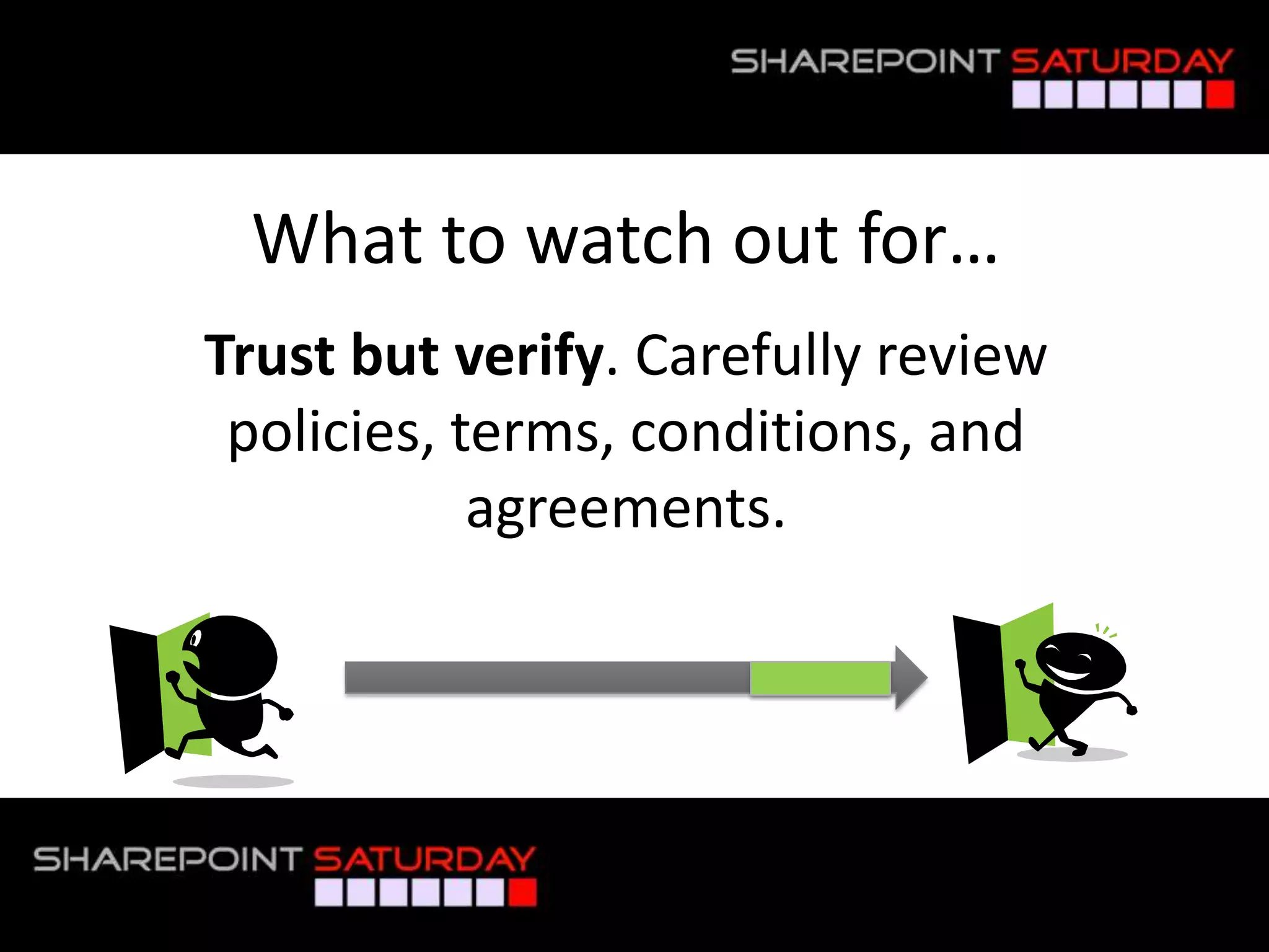 What to watch out for…
          Trust but verify. Carefully review
           policies, terms, conditions, and
                      agreements.




#SPSNOLA @RHarbridge
 