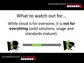 What to watch out for…
    While cloud is for everyone, it is not for
    everything (until solutions, usage and
              standards mature).




#SPSNOLA @RHarbridge
 