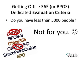 Getting Office 365 (or BPOS)
       Dedicated Evaluation Criteria
  • Do you have less than 5000 people?

                       Not for you. 

#SPSNOLA @RHarbridge
 