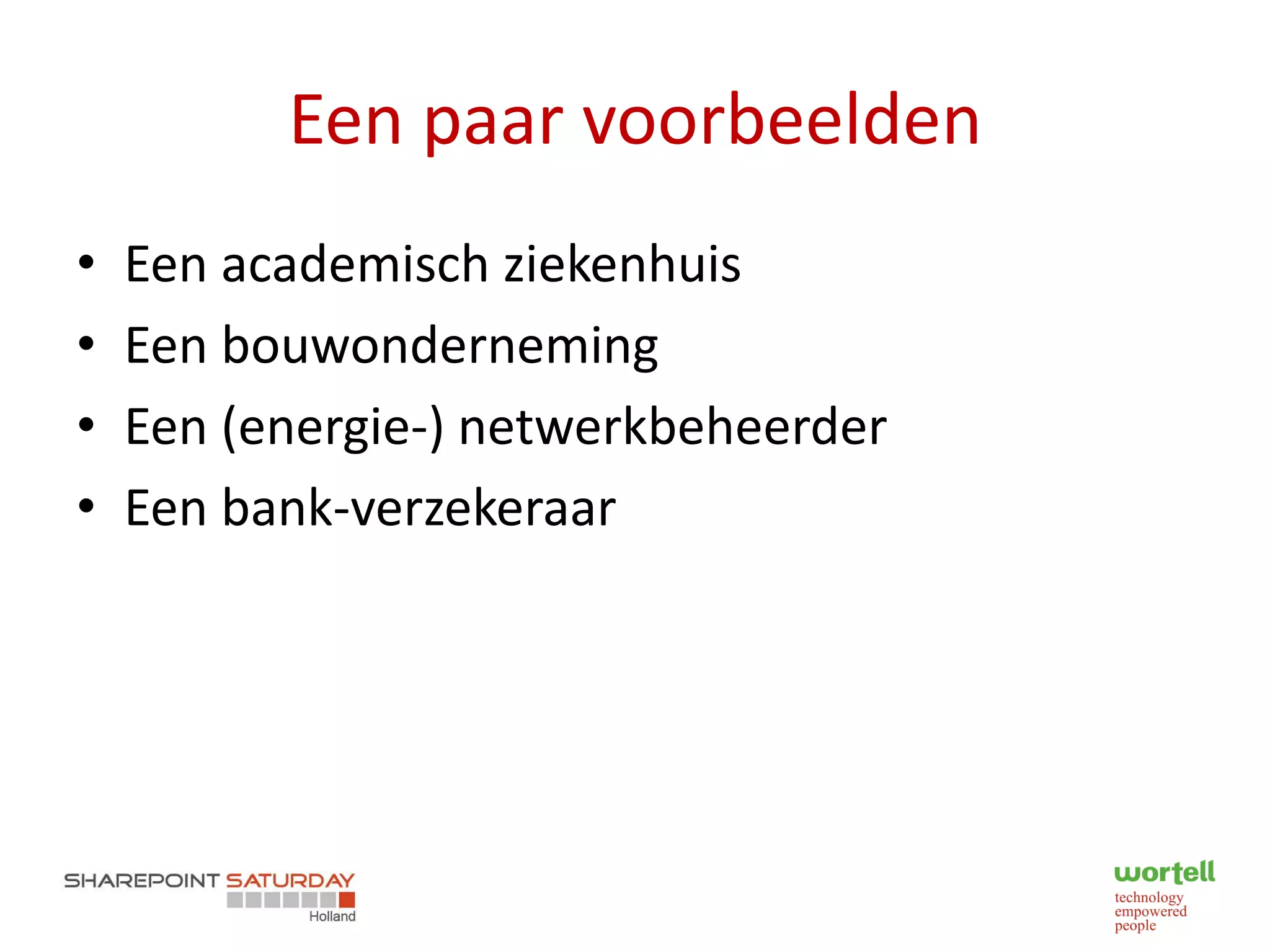 Een paar voorbeelden
•   Een academisch ziekenhuis
•   Een bouwonderneming
•   Een (energie-) netwerkbeheerder
•   Een bank-verzekeraar
 