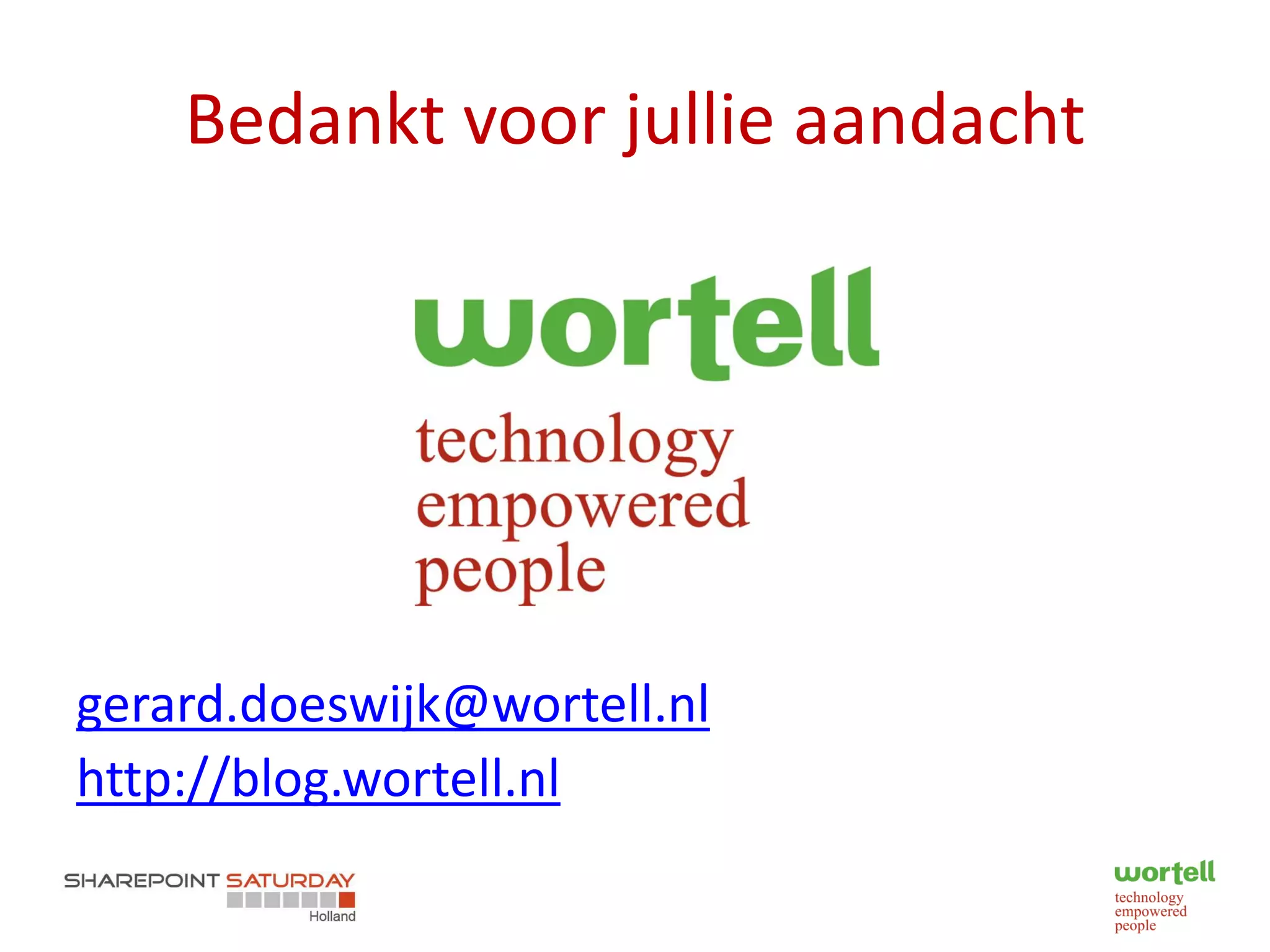 Bedankt voor jullie aandacht




gerard.doeswijk@wortell.nl
http://blog.wortell.nl
 