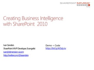 Creating Business Intelligence
with SharePoint 2010


                                Demo + Code
                                http://bit.ly/kOqLnv
ivan@dimension-si.com
http://twitter.com/@iasanders
 