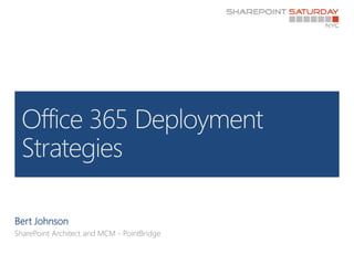 Bert Johnson SharePoint Architect and MCM - PointBridge Office 365 Deployment Strategies 