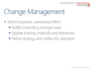 Change Management<br />Most important, overlooked effort<br />Notify of pending changes early<br />Update training materia...