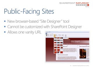 Public-Facing Sites<br />New browser-based “Site Designer” tool<br />Cannot be customized with SharePoint Designer<br />Al...