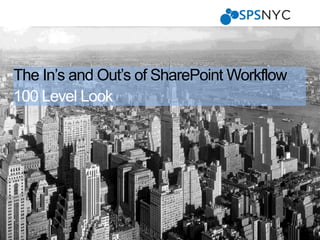 1 | SharePoint Saturday New York City 2013
The In’s and Out’s of SharePoint Workflow
100 Level Look
 