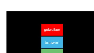 gebruiken


bouwen
 