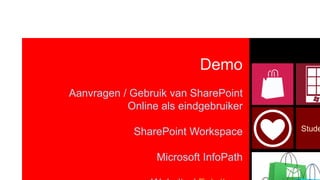 Demo
Aanvragen / Gebruik van SharePoint
           Online als eindgebruiker

             SharePoint Workspace     Stude


                 Microsoft InfoPath
 
