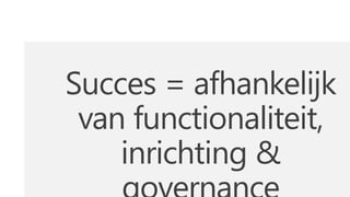 Succes = afhankelijk
 van functionaliteit,
    inrichting &
 