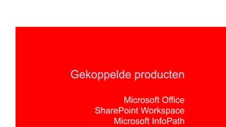 Gekoppelde producten

          Microsoft Office
    SharePoint Workspace
        Microsoft InfoPath
 