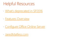 What’s deprecated in SP2016
Features Overview
Configure Office Online Server
JaredMatfess.com
 