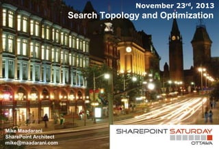 November 23rd, 2013

Search Topology and Optimization

Mike Maadarani
SharePoint Architect
mike@maadarani.com

 