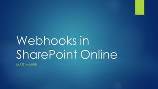 Webhooks in
SharePoint Online
MATT MAHER
 