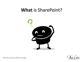 #SPSSouthFLA @RHarbridge
What is SharePoint?
 