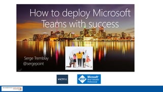 How to deploy Microsoft
Teams with success
Serge Tremblay
@sergepoint
 