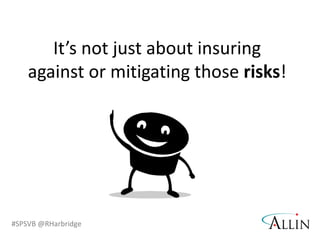 It’s not just about insuring against or mitigating those risks!