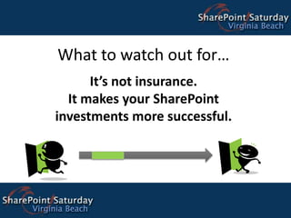What to watch out for…It’s not insurance. It makes your SharePoint investments more successful.