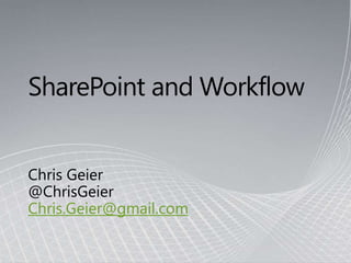 SharePoint and Workflow Chris Geier @ChrisGeier Chris.Geier@gmail.com 
