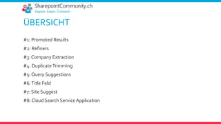 ÜBERSICHT
#1: Promoted Results
#2: Refiners
#3: Company Extraction
#4: DuplicateTrimming
#5: Query Suggestions
#6:Title Feld
#7: Site Suggest
#8: Cloud Search Service Application
 