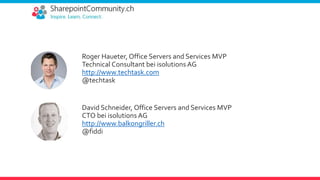  Roger Haueter, Office Servers and Services MVP
Technical Consultant bei isolutions AG
http://www.techtask.com
@techtask
 David Schneider, Office Servers and Services MVP
CTO bei isolutions AG
http://www.balkongriller.ch
@fiddi
 