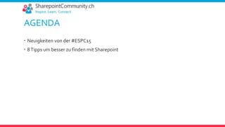 AGENDA
 Neuigkeiten von der #ESPC15
 8Tipps um besser zu finden mit Sharepoint
 