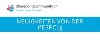 NEUIGKEITEN VON DER
#ESPC15
 