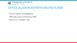 OFFICE 365 DATACENTER IN DEUTSCHLAND
 DCs in Frankfurt und Magdeburg
 Office 365, Azure und Dynamics CRM
 Roll-out im 2. Halbjahr 2016
 