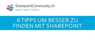 8 TIPPS UM BESSER ZU
FINDEN MIT SHAREPOINT
 