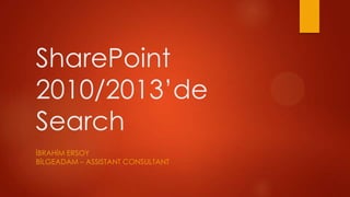 SharePoint
2010/2013’de
Search
İBRAHİM ERSOY
BİLGEADAM – ASSISTANT CONSULTANT
 