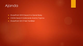 Ajanda

 ?   SharePoint 2010 Searche Genel Bak??
 ?   CSOM Search Kullanarak Arama Yapma
 ?   SharePoint 2013teki Yenilikler
 