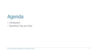 Agenda
• Introduction
• SharePoint Tips and Tools
Why Your SharePoint Applications are a Hackers Best Friend 4
 