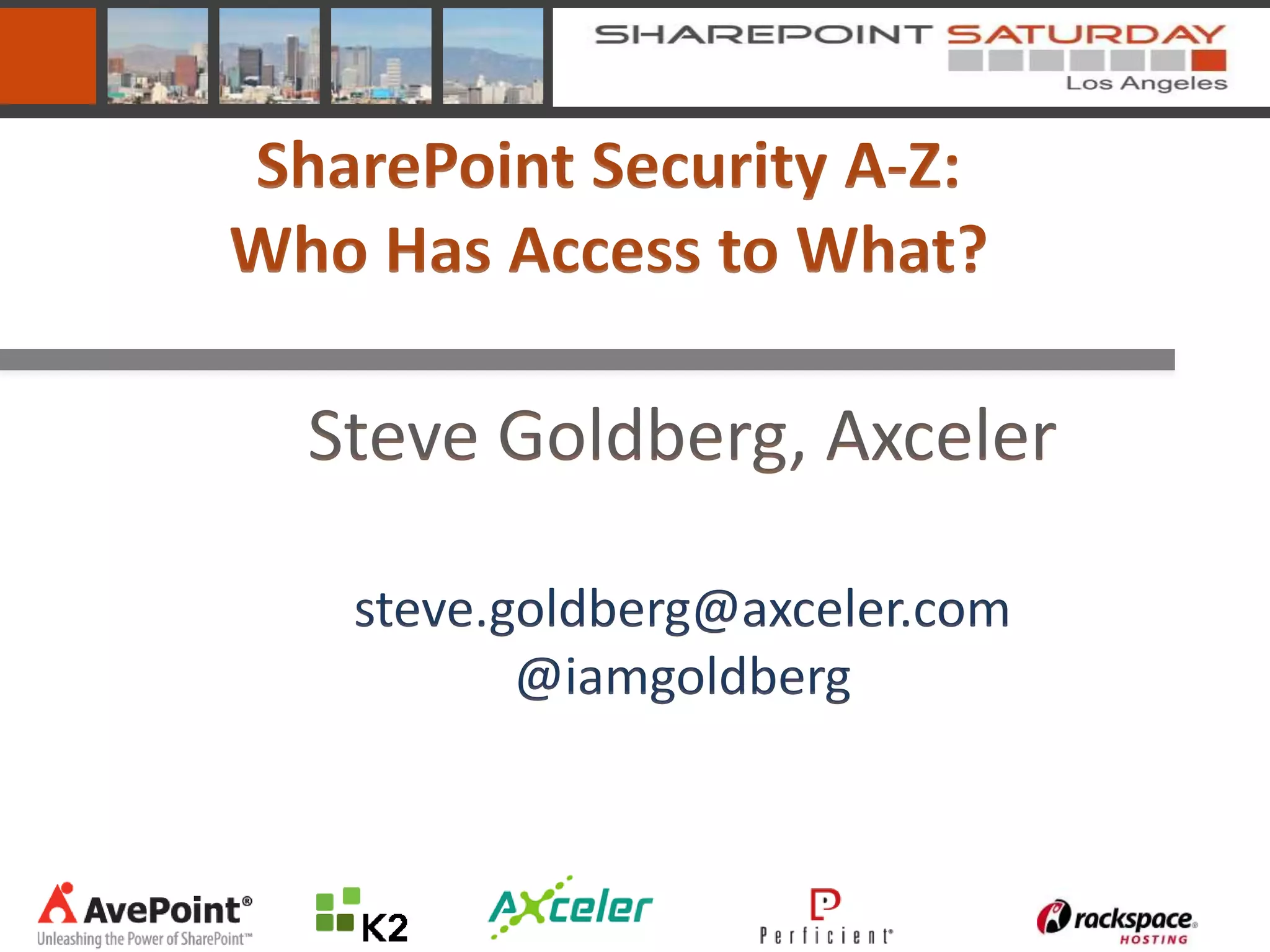 SharePoint Security A-Z:
Who Has Access to What?

  Steve Goldberg, Axceler

   steve.goldberg@axceler.com
          @iamgoldberg
 