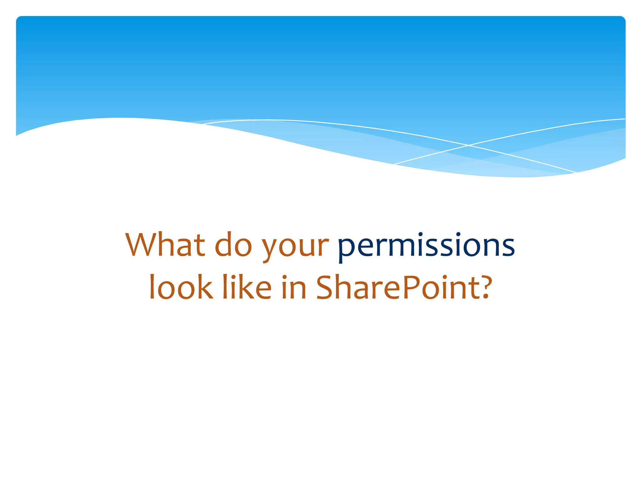 What do your permissions
                     look like in SharePoint?



Email               Cell           Twitter          Blog
cbuck@axceler.com   425.246.2823   @buckleyplanet   http://buckleyplanet.com
 
