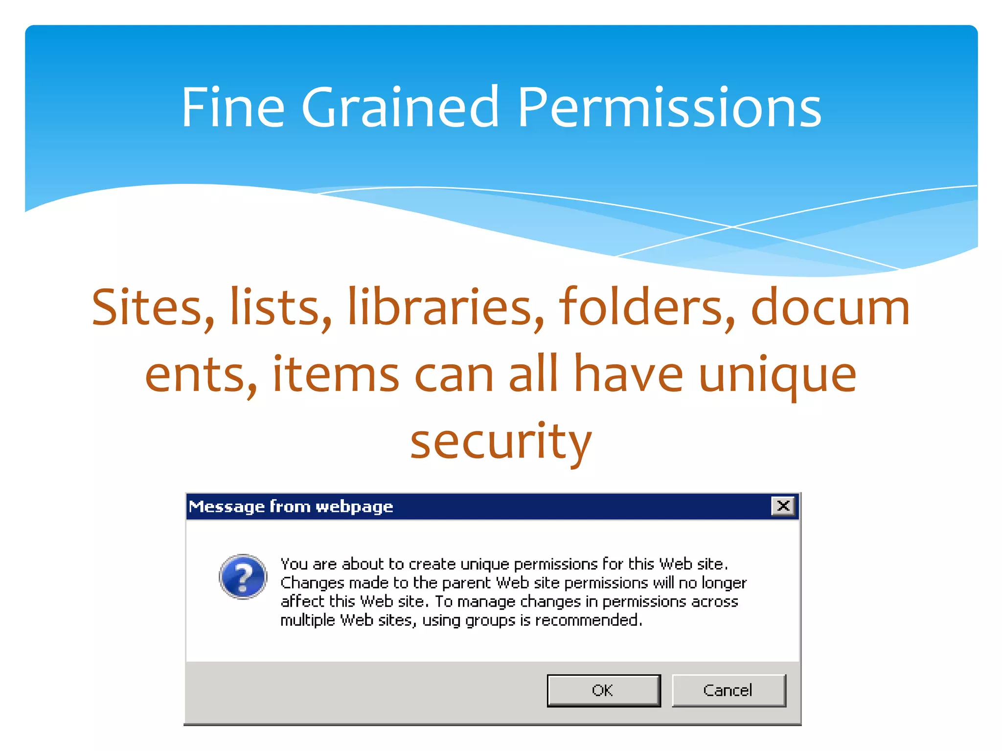 Fine Grained Permissions


         Sites, lists, libraries, folders, docum
            ents, items can all have unique
                          security



Email                Cell           Twitter          Blog
cbuck@axceler.com    425.246.2823   @buckleyplanet   http://buckleyplanet.com
 