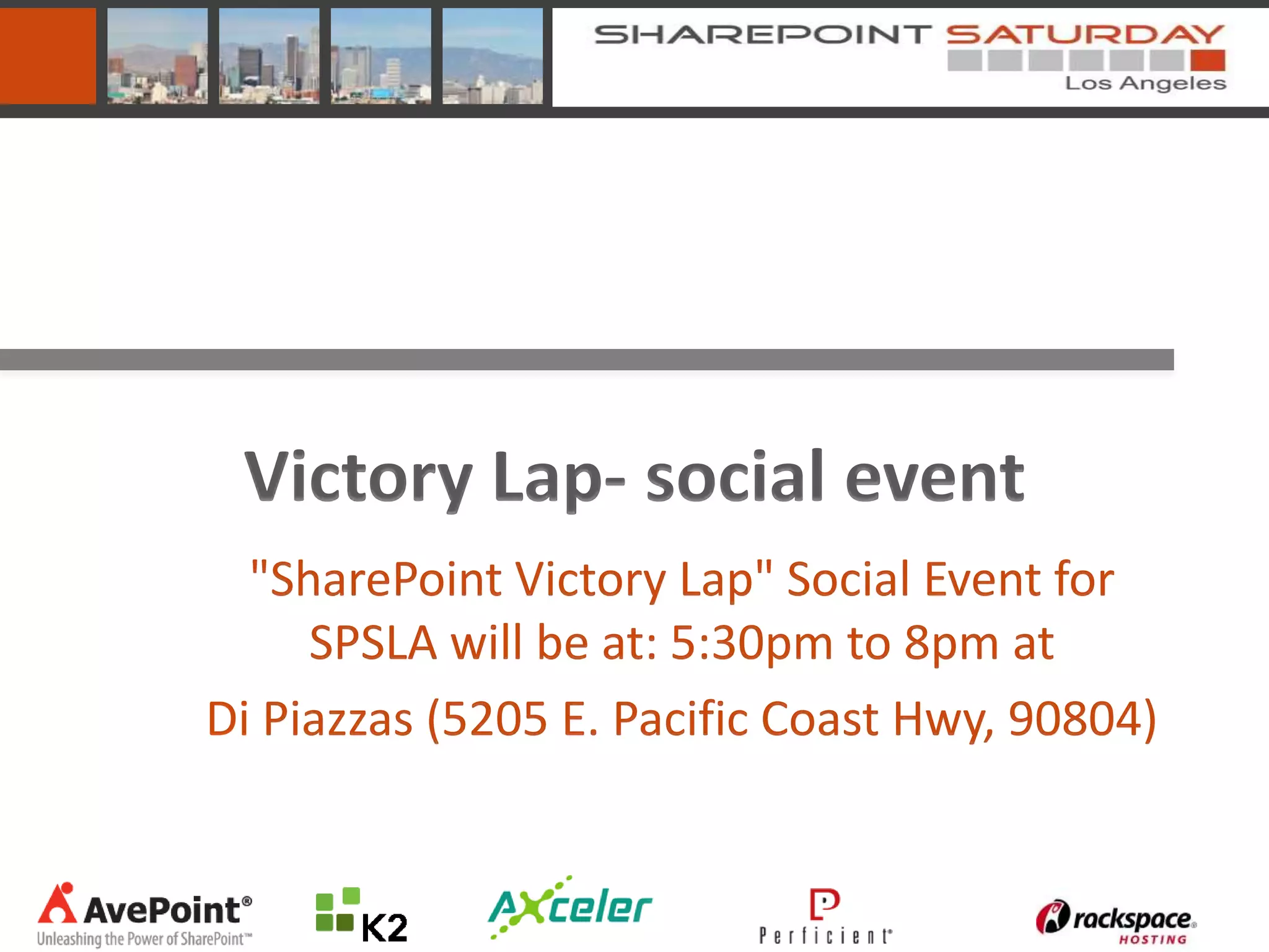 Victory Lap- social event
  "SharePoint Victory Lap" Social Event for
     SPSLA will be at: 5:30pm to 8pm at
Di Piazzas (5205 E. Pacific Coast Hwy, 90804)
 
