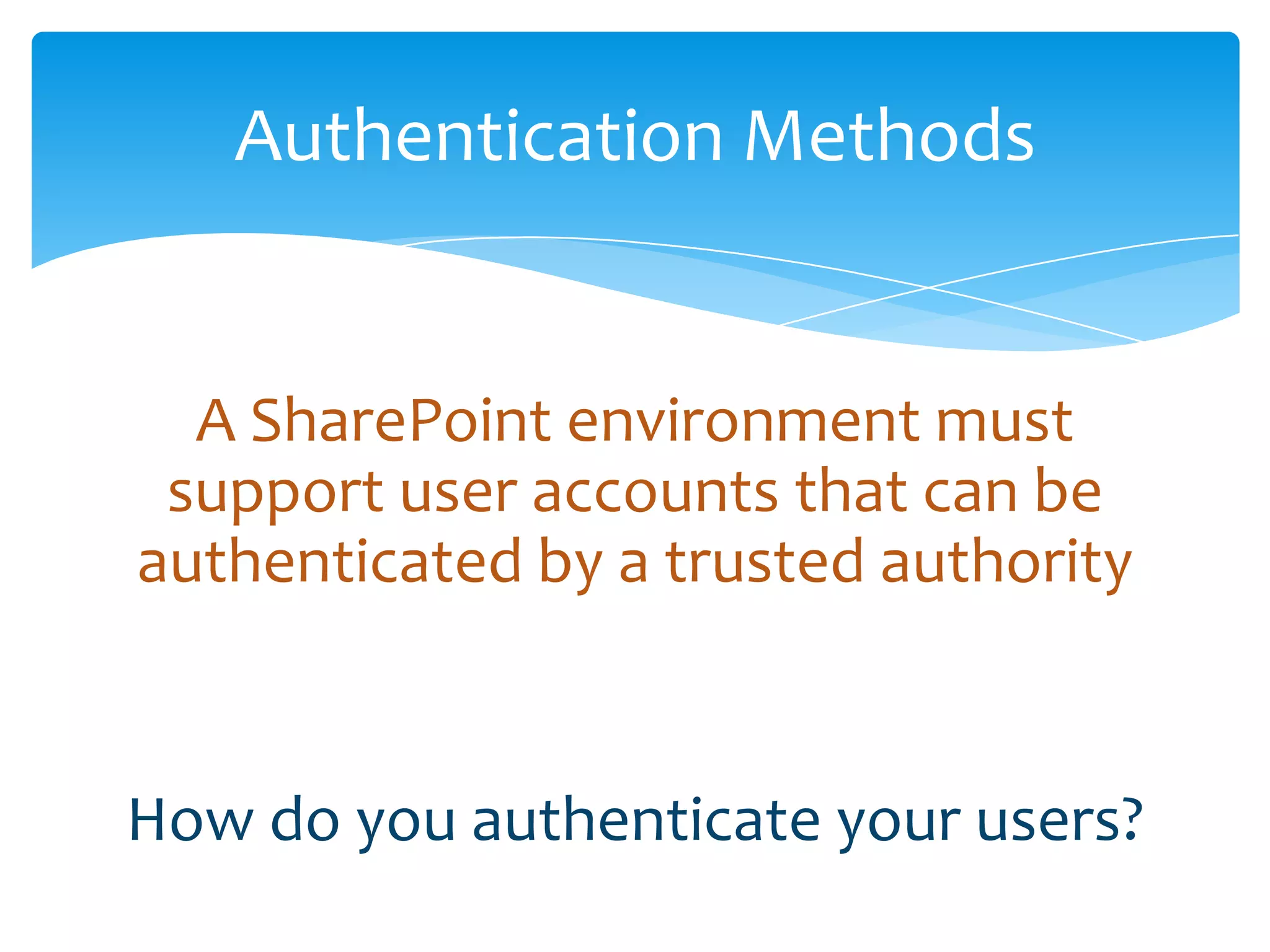 Authentication Methods


              A SharePoint environment must
             support user accounts that can be
            authenticated by a trusted authority


          How do you authenticate your users?
Email               Cell           Twitter          Blog
cbuck@axceler.com   425.246.2823   @buckleyplanet   http://buckleyplanet.com
 