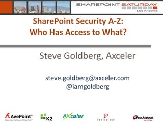 SharePoint Security A-Z:
Who Has Access to What?

  Steve Goldberg, Axceler

   steve.goldberg@axceler.com
          @iamgoldberg
 