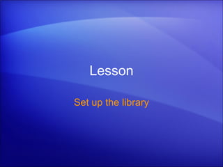 Lesson Set up the library 