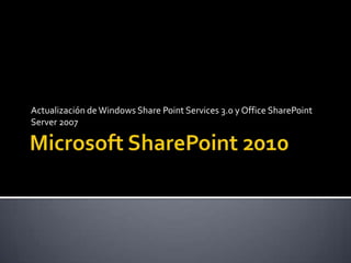 Microsoft SharePoint 2010  Actualización de Windows Share Point Services 3.0 y Office SharePoint Server 2007 