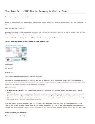 SharePoint Server 2013 Disaster Recovery in Windows Azure
This topic has not yet been rated - Rate this topic

Applies to: Windows Server 2012, Windows Azure, SQL Server 2012, SharePoint Server 2013 Enterprise, Office Professional 2013, data and storage, AD
DS
Topic Last Modified: 2014-03-03
Summary: Using Windows Azure Infrastructure Services, you can create a disaster-recovery environment for your on-premises SharePoint farm.
This article describes how to design and implement this solution.
Use this article with the following solution model: SharePoint Disaster Recovery in Windows Azure
Figure 1: SharePoint Disaster Recovery Solution Hosted in Windows Azure

Visio version [1]
PDF version [2]
In this article:
Use Windows Azure Infrastructure Services for disaster recovery[3]
Many organizations do not have a disaster-recovery environment for SharePoint. This is because it can be expensive to build and maintain a
recovery environment on-premises. Windows Azure Infrastructure Services provides compelling options for disaster recovery environments that
are more flexible and less expensive than the on-premises alternatives.
Advantages include:
Hosted secondary datacenter Use Windows Azure Infrastructure Services instead of investing in a secondary datacenter in a different
region.
Lower-cost disaster-recovery environments Maintain and pay for fewer resources than an on-premises disaster-recovery environment.
The number of resources depend on which disaster-recovery environment you choose: cold standby, warm standby, or hot standby.
Windows Azure Infrastructure Services is elastic Easily scale-out your recovery SharePoint farm in the event of a disaster to meet load
requirements. Scale in when you no longer need the resources.
Entry-level options for companies getting started with disaster recovery are possible, as well as advanced options for enterprises with high
resiliency requirements. Definitions for cold, warm, and hot standby environments are a little different when the environment is hosted in a
cloud platform. The following table shows how we think about these environments when building a SharePoint recovery farm in Windows Azure.

Table: Recovery environments
Type of recovery
environment

Description

 